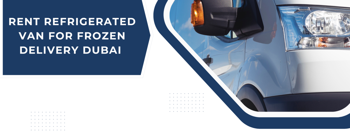 Rent refrigerated van for frozen delivery Dubai